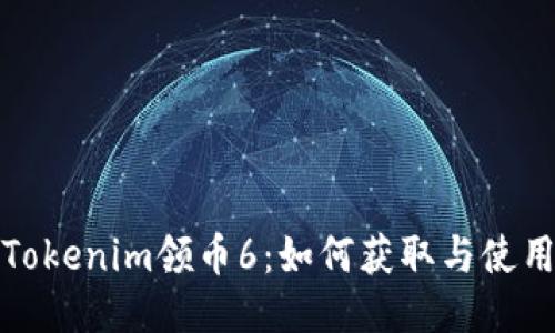Tokenim领币6:如何获取与使用