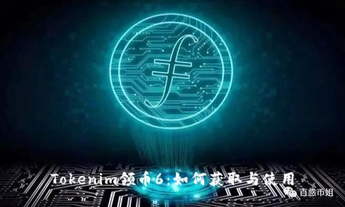 Tokenim领币6:如何获取与使用