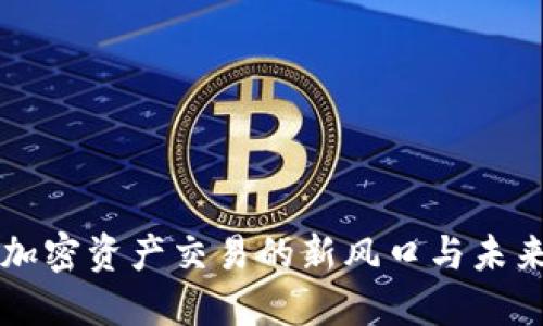 Tokenim:加密资产交易的新风口与未来发展趋势