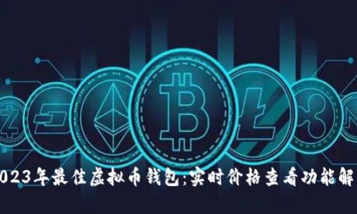 2023年最佳虚拟币钱包:实时价格查看功能解析