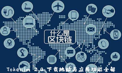 Tokenim 2.0:下载地址与应用功能全解