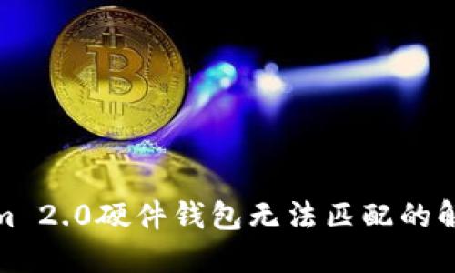 Tokenim 2.0硬件钱包无法匹配的解决方案