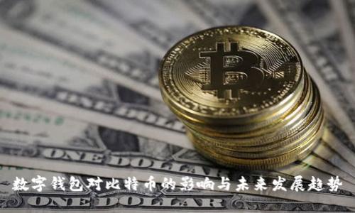 数字钱包对比特币的影响与未来发展趋势