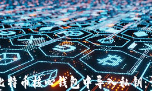 
如何在比特币核心钱包中导入私钥：详细指南