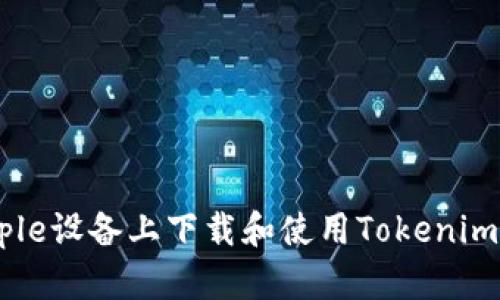 如何在Apple设备上下载和使用Tokenim:全面指南