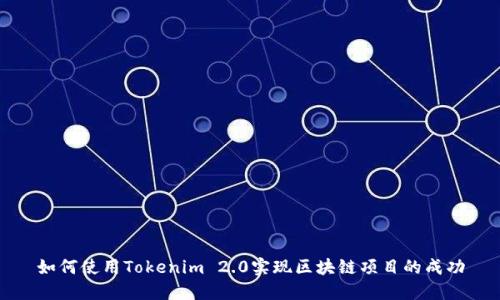 如何使用Tokenim 2.0实现区块链项目的成功