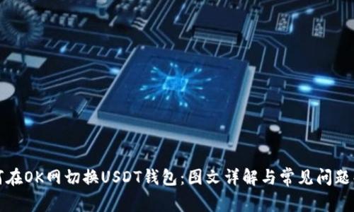 如何在OK网切换USDT钱包:图文详解与常见问题解答