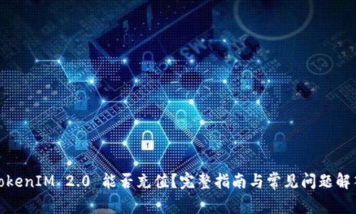 TokenIM 2.0 能否充值?完整指南与常见问题解答