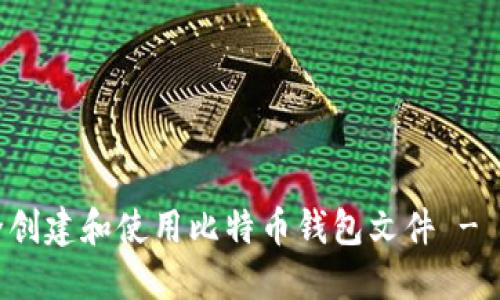 如何安全创建和使用比特币钱包文件 - 完整指南