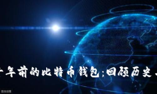 探秘十年前的比特币钱包：回顾历史与现状