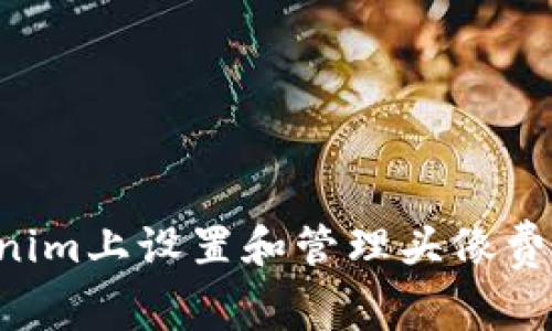 如何在Tokenim上设置和管理头像费用：全面指南