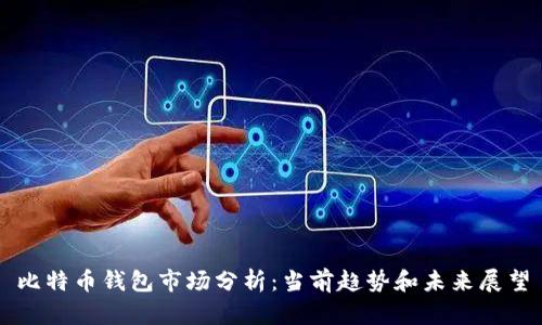 比特币钱包市场分析：当前趋势和未来展望