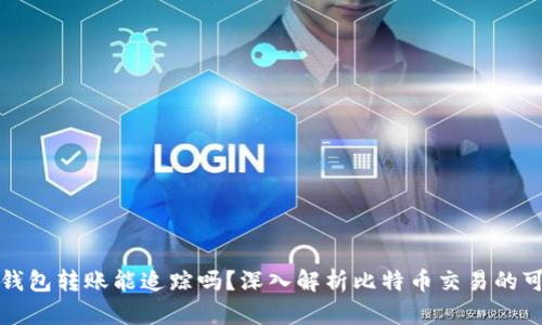比特币钱包转账能追踪吗？深入解析比特币交易的可追溯性