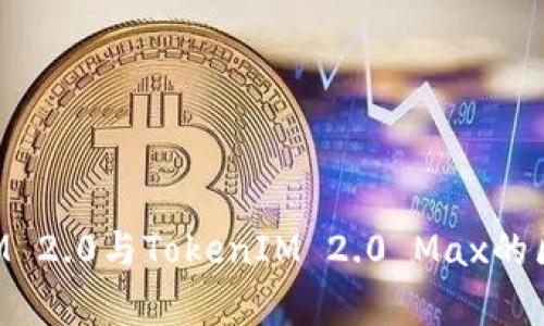 TokenIM 2.0与TokenIM 2.0 Max的区别解析