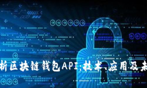 全面解析区块链钱包API：技术、应用及未来趋势