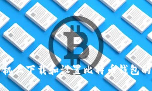 如何在手机上下载和设置比特币钱包的全面指南