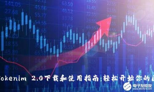 全面解析Tokenim 2.0下载和使用指南:轻松开始你的区块链之旅