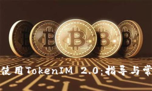 如何下载和使用TokenIM 2.0:指导与常见问题解答