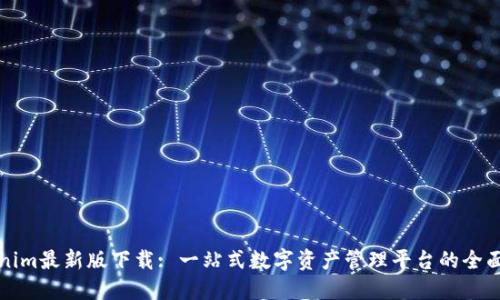 Tokenim最新版下载: 一站式数字资产管理平台的全面介绍