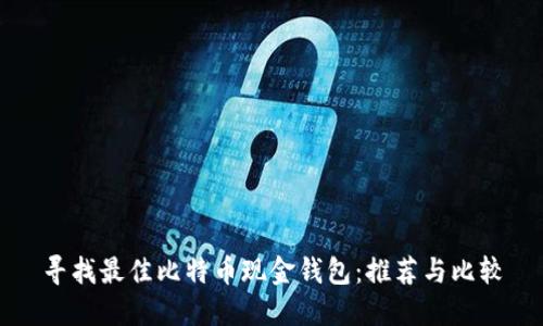 寻找最佳比特币现金钱包:推荐与比较