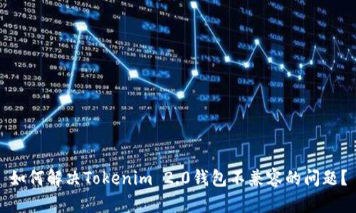 如何解决Tokenim 2.0钱包不兼容的问题?