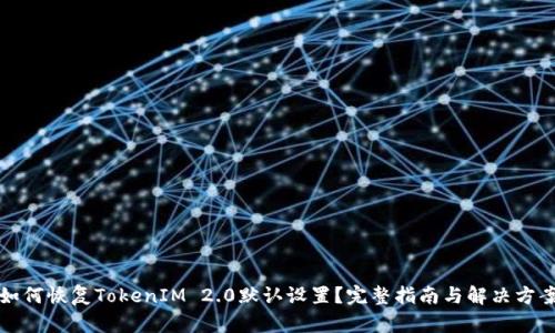 如何恢复TokenIM 2.0默认设置?完整指南与解决方案