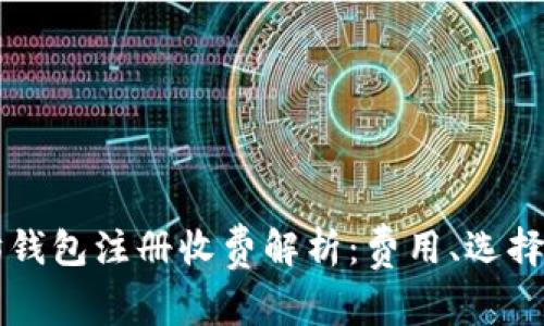 以太坊钱包注册收费解析:费用、选择与推荐
