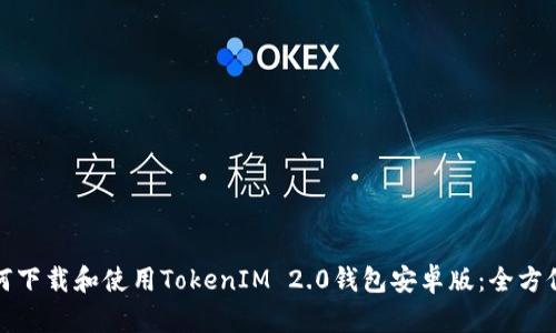 : 如何下载和使用TokenIM 2.0钱包安卓版:全方位指南