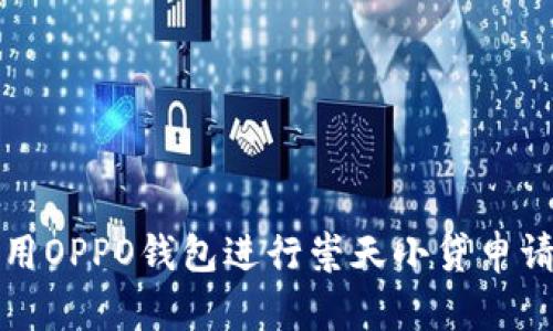 如何使用OPPO钱包进行崇天小贷申请与管理