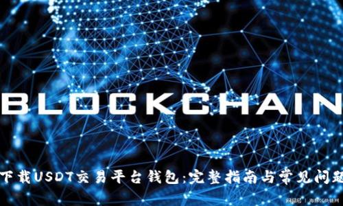 如何下载USDT交易平台钱包：完整指南与常见问题解答
