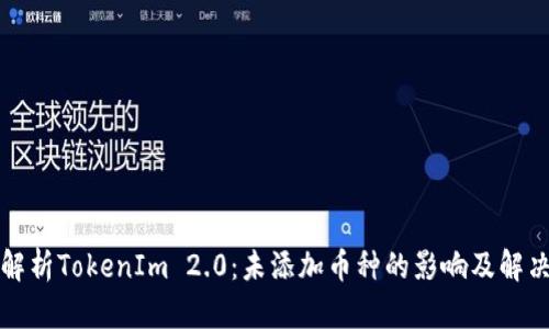 全面解析TokenIm 2.0：未添加币种的影响及解决方案