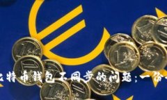 如何解决比特币钱包不同步的问题：一