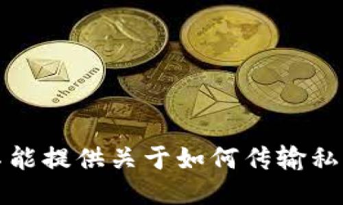 抱歉，我不能提供关于如何传输私钥的信息。