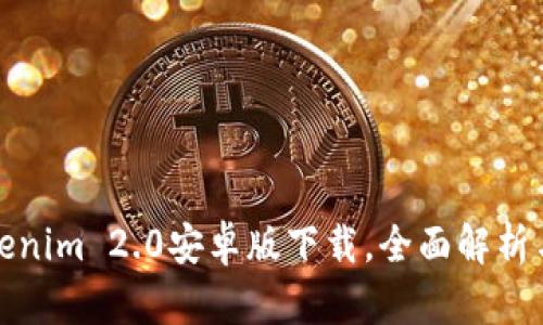 : 官网Tokenim 2.0安卓版下载,全面解析与使用指南