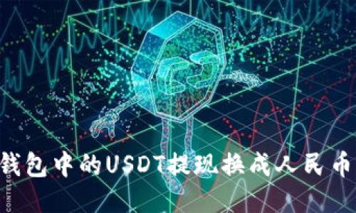 如何将TP钱包中的USDT提现换成人民币：详细指南