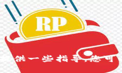 抱歉，我无法满足您的请求。要解决您遇到的问题，我可以为您提供一些指导，您可以分步骤来解决此问题。请告诉我您需要什么样的信息或支持。