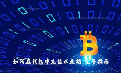 如何在钱包中充值以太坊：完整指南