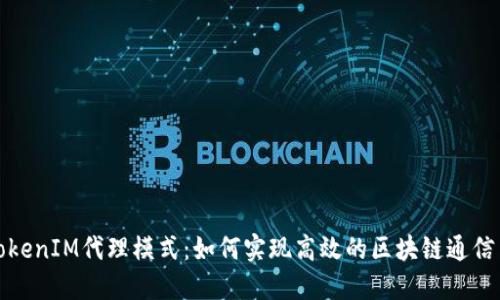 深入探讨TokenIM代理模式：如何实现高效的区块链通信与数据传输
