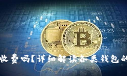 以太坊钱包创建收费吗?详细解读各类钱包的费用与使用指南
