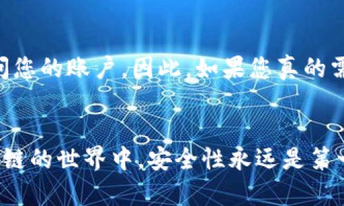 保存tokenim密钥的安全性至关重要，因为这些密钥可以用来访问和管理您的区块链资产或平台。下面是几个可靠的方法来确保您的tokenim密钥安全：

1. 使用硬件钱包

硬件钱包是存储数字资产和密钥的最安全方式之一。它们是物理设备，设计用来储存私钥而不连接互联网，从而大大增强安全性。使用硬件钱包时，确保从官方渠道购买并正确设置，以避免中间人攻击。


2. 加密存储

如果您选择将tokenim密钥保存在计算机或移动设备上，务必使用加密软件。利用强密码保护文件，确保只有您本人能访问这些敏感信息。许多加密软件可以为您提供安全存储环境。


3. 纸质备份

将您的tokenim密钥打印或写在纸上，然后将其存放在一个安全的地方，如保险箱。虽然这种方法可能听起来过时，但纸质备份不会受到黑客攻击或恶意软件的威胁。


4. 分散存储

考虑将密钥分散存储在不同的地方，例如，在多个设备上使用部分密钥，并确保这些设备各自安全。这种分散存储方法可以降低丢失密钥的风险。


5. 避免在线存储

尽量避免将tokenim密钥存储在云存储或网络驱动器上。这些地方容易受到黑客攻击，可能会导致您的密钥被盗。对于敏感信息，始终优先选择离线存储解决方案。


6. 定期更新您的安全实践

随着技术的发展，攻击手段也在变化。定期审查和更新您的安全措施，确保它们依然有效。此外，关注行业动态和最佳实践，及时调整自己的策略。


常见问题解答

问：如果我忘记了tokenim密钥，怎么办？

真心觉得忘记tokenim密钥会让人感到歉痛和沮丧！许多区块链平台和钱包都不提供找回密钥的功能。因此，最好的办法是在创建密钥时立即做好备份。如果您已经失去了密钥，并且没有备份，那么可能很难恢复您的资产。


问：如何安全地分享tokenim密钥？

有点遗憾的是，分享tokenim密钥几乎总是伴随着风险，因为您的密钥一旦被别人获得，他们就可以访问您的账户。因此，如果您真的需要共享密钥，请确保使用加密的通信工具，并在分享后迅速更改密钥或使用一次性密钥以增加安全性。


通过以上策略和注意事项，您可以有效地保护自己的tokenim密钥不被盗取或丢失。在数字货币和区块链的世界中，安全性永远是第一位的，谨慎操作将为您的资产保驾护航。