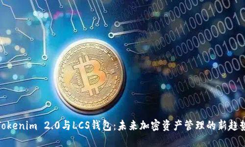Tokenim 2.0与LCS钱包:未来加密资产管理的新趋势