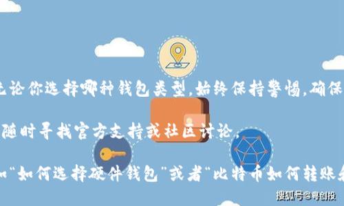 ### 比特币钱包正确注册流程图

比特币钱包是用于存储比特币的工具，注册一个比特币钱包并不复杂，但要确保安全和顺利。以下是比特币钱包正确注册的流程图，以及详细的步骤与说明。

#### 1. 选择合适的钱包类型

比特币钱包大致分为三种类型：软件钱包、硬件钱包和纸钱包。以下是每种类型的简要介绍：

- **软件钱包**：可以是桌面、移动或在线钱包，使用方便，适合日常交易。
- **硬件钱包**：物理设备，安全性高，适合长期存储。
- **纸钱包**：将私钥和公钥打印出来，离线存储，安全性极高，但使用不便。

选择合适的钱包类型是注册流程中的第一步。

#### 2. 下载/访问钱包

如果选择软件钱包，可以通过官方网站下载（例如Blockchain.info, Exodus, Ledger等）。确保从官方网站获取，以避免下载到恶意软件。

对于在线钱包，只需访问他们的官网即可。千万不要在不安全的网站上输入个人信息。

#### 3. 创建账户

在软件钱包中，启动应用程序，点击“创建新钱包”或“注册”按钮。根据提示填写所需信息，包括邮箱地址、密码等。

- **安全提示**: 选择一个强密码，最好包含字母、数字和符号，并建议使用密码管理器来帮助你记住。

#### 4. 备份助记词

大部分钱包在创建账户后会提供一组助记词（通常是12或24个单词），用于恢复钱包。确保将这些单词安全地备份，并且不要与任何人分享。

#### 5. 验证邮箱

很多钱包在注册时会要求验证邮箱。检查邮箱以获取验证邮件，并点击邮件中的链接完成验证。

#### 6. 设置双重身份验证（可选）

为了增加安全性，很多钱包提供双重身份验证功能。建议启用此功能，进一步保护你的账户。

#### 7. 了解界面

注册完成后，熟悉钱包的使用界面，包括如何接收和发送比特币、查看交易记录等。

#### 8. 安全提示和注意事项

- 定期更新钱包软件，确保使用最新版本。
- 不要在公共Wi-Fi下使用钱包。
- 不要泄露你的私钥或助记词。

### 总结

注册比特币钱包的流程看似简单，但安全性至关重要。无论你选择哪种钱包类型，始终保持警惕，确保信息安全。

如果有更多疑问或者需要深入了解某些具体方面，可以随时寻找官方支持或社区讨论。

希望以上信息对你有所帮助，如果有更具体的问题，比如“如何选择硬件钱包”或者“比特币如何转账和接收”，欢迎继续提问。
