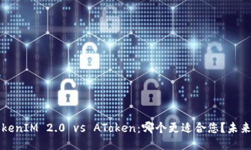 ### TokenIM 2.0 vs AToken:哪个更适合您?未来趋势比较