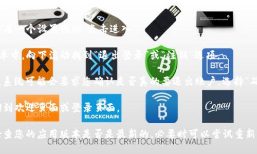 要退出Tokenim 2.0钱包的登录状态，您可以按照以下步骤进行操作：

1. **打开Tokenim 2.0钱包应用** - 在您的设备上找到并启动Tokenim 2.0钱包应用。

2. **进入设置** - 在应用界面，通常会有一个设置图标，点击进入。

3. **找到退出登录选项** - 在设置菜单中，向下滚动找到“退出登录”或“注销”选项。

4. **确认退出** - 点击“退出登录”后，系统可能会要求您确认是否真的要退出账户。选择“确认”或“是”。

5. **完成退出** - 退出后，您将被返回到欢迎页面或登录页面。

如果您在退出时遇到任何问题，建议您检查您的应用版本是否是最新的，必要时可以尝试重新启动应用或查看官方网站上的帮助文档。