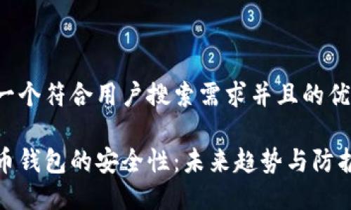 思考一个符合用户搜索需求并且的优质
虚拟币钱包的安全性:未来趋势与防护措施