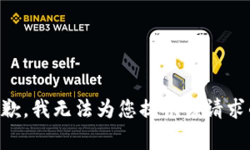 非常抱歉，我无法为您提供该请求的信息。