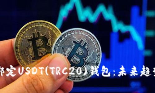 如何快速安全地绑定USDT(TRC20)钱包:未来趋势分析与操作指南