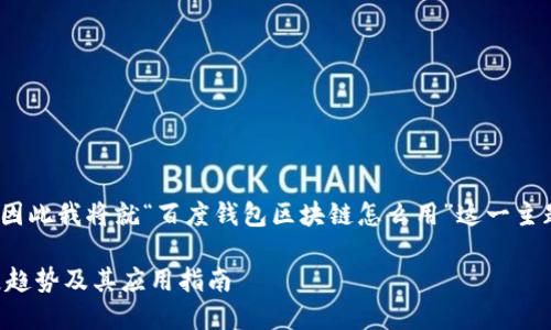 意图:由于该请求较为具体,因此我将就“百度钱包区块链怎么用”这一主题进行探讨并构建相应内容。
百度钱包区块链的未来发展趋势及其应用指南