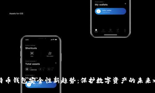 比特币钱包安全性新趋势:保护数字资产的未来之路