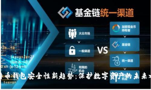 比特币钱包安全性新趋势:保护数字资产的未来之路